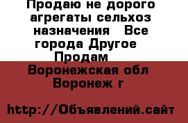 Продаю не дорого агрегаты сельхоз назначения - Все города Другое » Продам   . Воронежская обл.,Воронеж г.